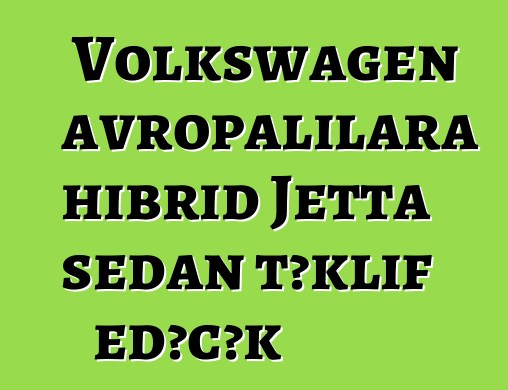 Volkswagen avropalılara hibrid Jetta sedan təklif edəcək
