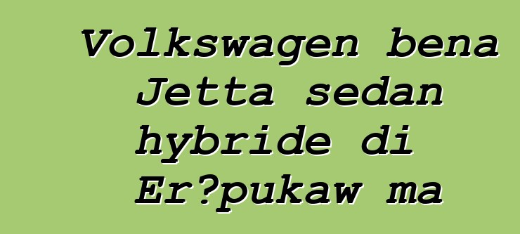 Volkswagen bɛna Jetta sedan hybride di Erɔpukaw ma