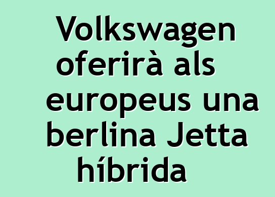 Volkswagen oferirà als europeus una berlina Jetta híbrida