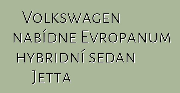Volkswagen nabídne Evropanům hybridní sedan Jetta
