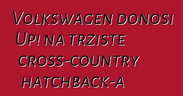 Volkswagen donosi Up! na tržište cross-country hatchback-a