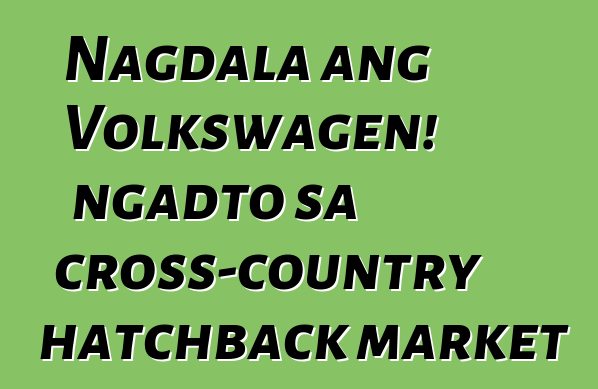 Nagdala ang Volkswagen! ngadto sa cross-country hatchback market