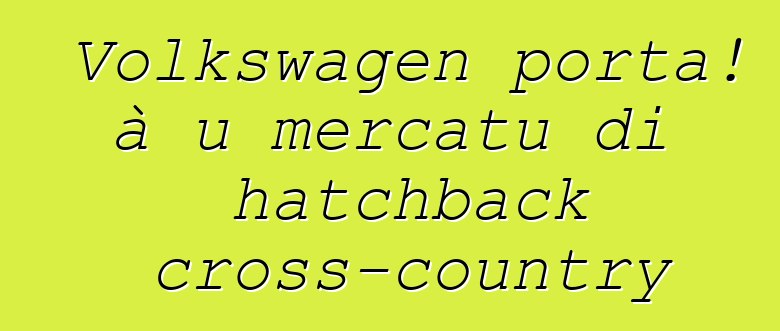 Volkswagen porta! à u mercatu di hatchback cross-country
