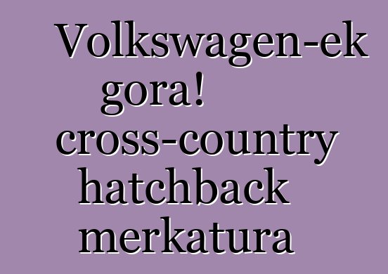 Volkswagen-ek gora! cross-country hatchback merkatura