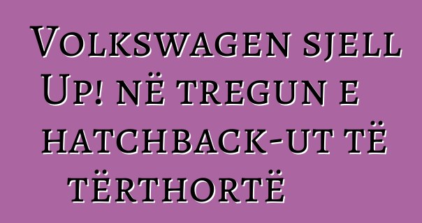 Volkswagen sjell Up! në tregun e hatchback-ut të tërthortë