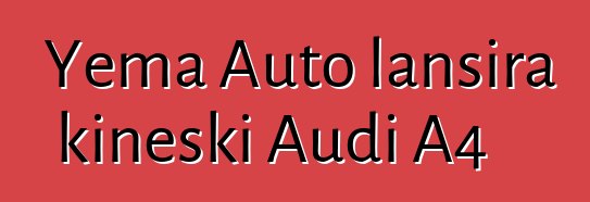 Yema Auto lansira kineski Audi A4