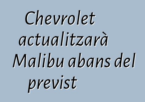 Chevrolet actualitzarà Malibu abans del previst