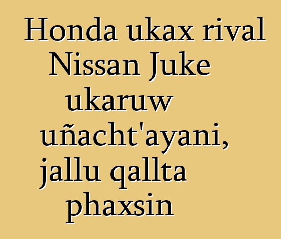 Honda ukax rival Nissan Juke ukaruw uñacht’ayani, jallu qallta phaxsin