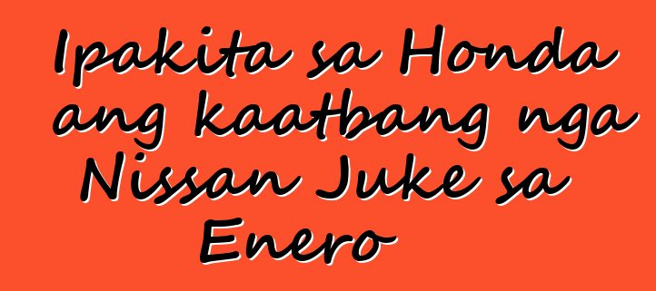 Ipakita sa Honda ang kaatbang nga Nissan Juke sa Enero