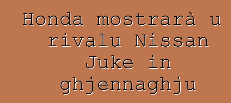 Honda mostrarà u rivalu Nissan Juke in ghjennaghju