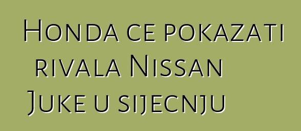 Honda će pokazati rivala Nissan Juke u siječnju
