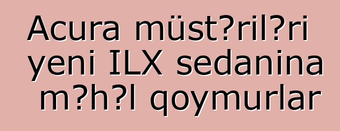 Acura müştəriləri yeni ILX sedanına məhəl qoymurlar