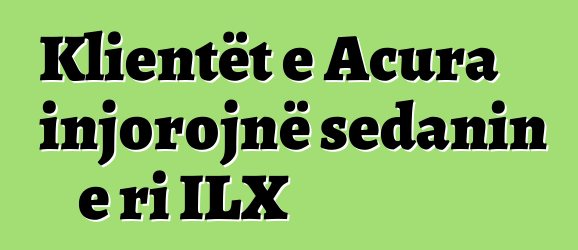 Klientët e Acura injorojnë sedanin e ri ILX