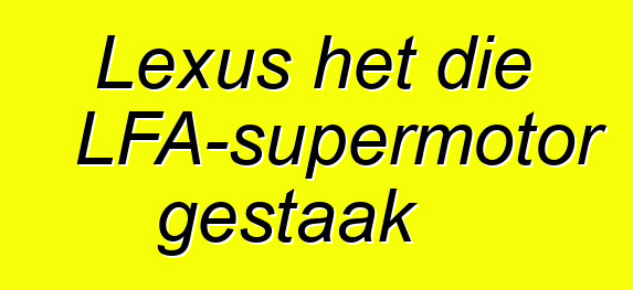 Lexus het die LFA-supermotor gestaak