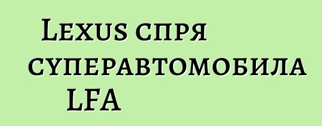 Lexus спря суперавтомобила LFA
