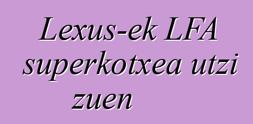 Lexus-ek LFA superkotxea utzi zuen