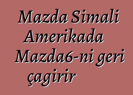 Mazda Şimali Amerikada Mazda6-nı geri çağırır