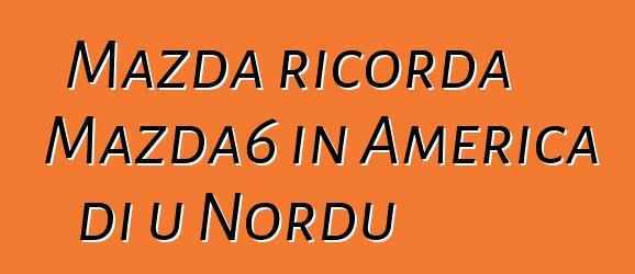 Mazda ricorda Mazda6 in America di u Nordu