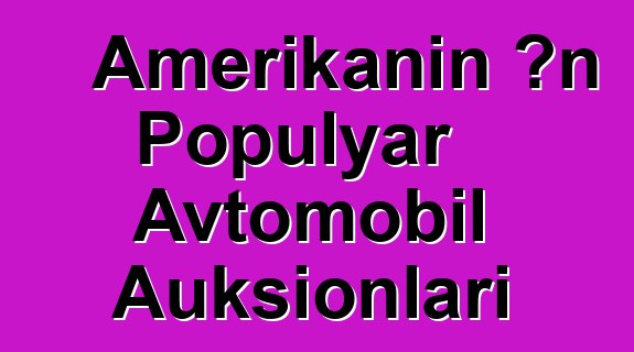 Amerikanın Ən Populyar Avtomobil Auksionları