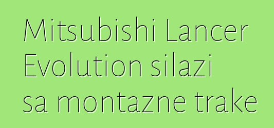 Mitsubishi Lancer Evolution silazi sa montažne trake