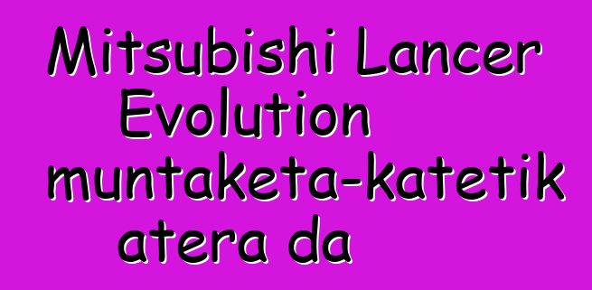 Mitsubishi Lancer Evolution muntaketa-katetik atera da