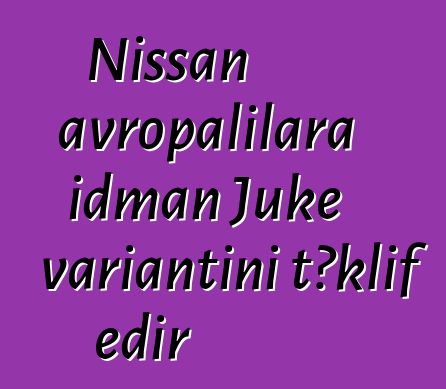 Nissan avropalılara idman Juke variantını təklif edir