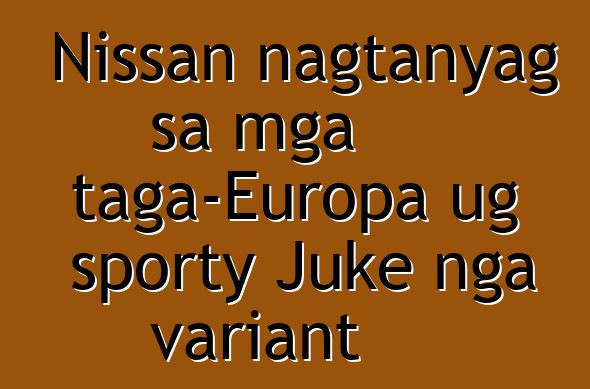 Nissan nagtanyag sa mga taga-Europa ug sporty Juke nga variant