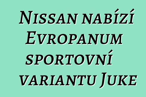 Nissan nabízí Evropanům sportovní variantu Juke
