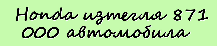 Honda изтегля 871 000 автомобила