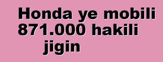 Honda ye mobili 871.000 hakili jigin