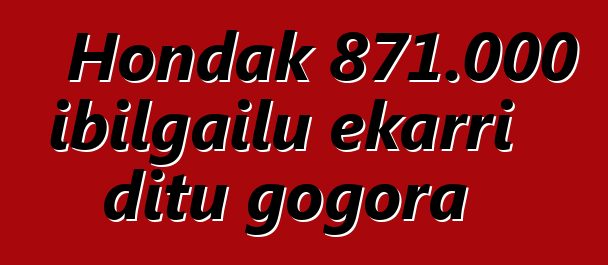 Hondak 871.000 ibilgailu ekarri ditu gogora