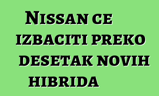 Nissan će izbaciti preko desetak novih hibrida