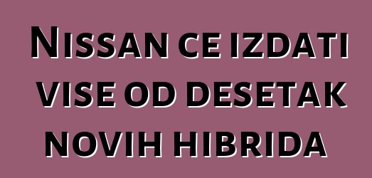 Nissan će izdati više od desetak novih hibrida