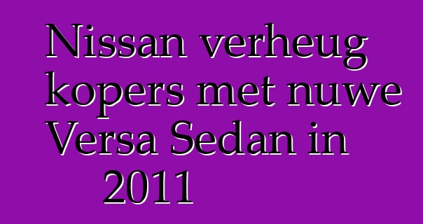 Nissan verheug kopers met nuwe Versa Sedan in 2011
