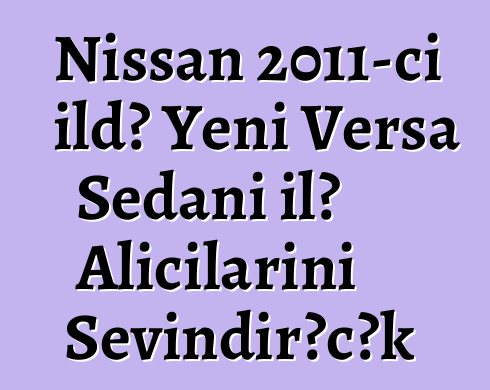 Nissan 2011-ci ildə Yeni Versa Sedanı ilə Alıcılarını Sevindirəcək