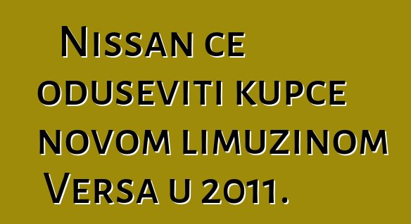 Nissan će oduševiti kupce novom limuzinom Versa u 2011.
