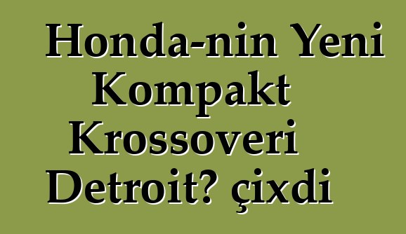 Honda-nın Yeni Kompakt Krossoveri Detroitə çıxdı