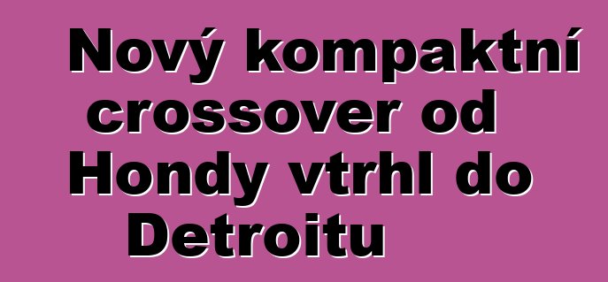 Nový kompaktní crossover od Hondy vtrhl do Detroitu