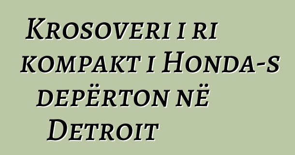 Krosoveri i ri kompakt i Honda-s depërton në Detroit