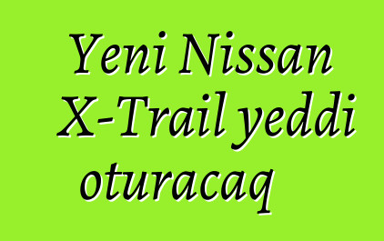 Yeni Nissan X-Trail yeddi oturacaq