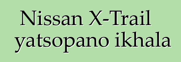 Nissan X-Trail yatsopano ikhala 7
