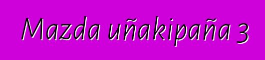 Mazda uñakipaña 3