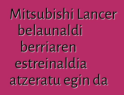 Mitsubishi Lancer belaunaldi berriaren estreinaldia atzeratu egin da