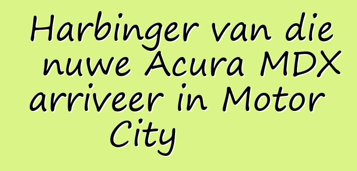 Harbinger van die nuwe Acura MDX arriveer in Motor City