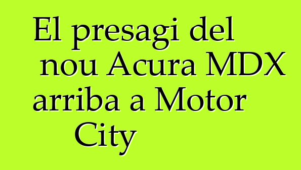 El presagi del nou Acura MDX arriba a Motor City