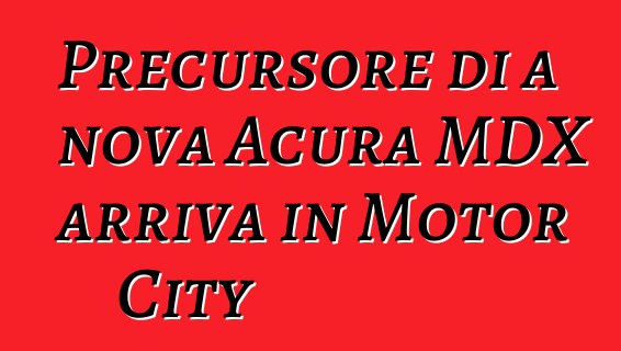 Precursore di a nova Acura MDX arriva in Motor City