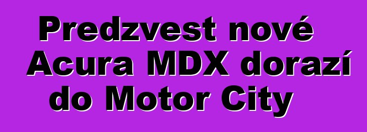 Předzvěst nové Acura MDX dorazí do Motor City