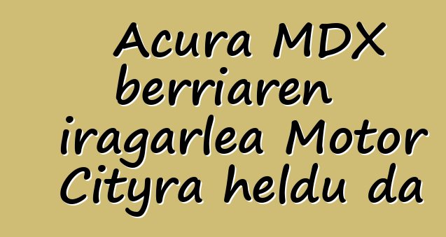Acura MDX berriaren iragarlea Motor Cityra heldu da
