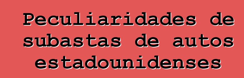 Peculiaridades de subastas de autos estadounidenses