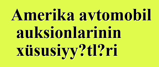 Amerika avtomobil auksionlarının xüsusiyyətləri